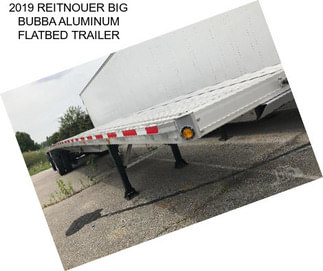 2019 REITNOUER BIG BUBBA ALUMINUM FLATBED TRAILER