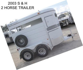 2003 S & H 2 HORSE TRAILER