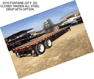 2019 FONTAINE (QTY: 25) CLOSED TANDEM ALL STEEL DROP WITH OPTION