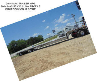 2014 MAC TRAILER MFG 2014 MAC 53 X102 LOW PROFILE DROPDECK ON 17.5 TIRE