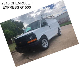 2013 CHEVROLET EXPRESS G1500