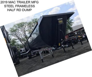 2019 MAC TRAILER MFG STEEL FRAMELESS HALF RD DUMP