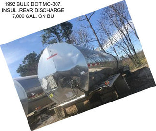 1992 BULK DOT MC-307. INSUL .REAR DISCHARGE 7,000 GAL. ON BU