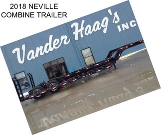 2018 NEVILLE COMBINE TRAILER