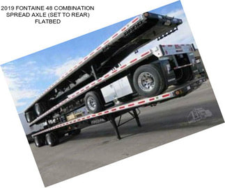 2019 FONTAINE 48 COMBINATION SPREAD AXLE (SET TO REAR) FLATBED