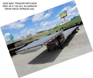 2020 MAC TRAILER MFG NEW MAC 48 X 102 ALL ALUMINUM DROP DECK SPREAD AXL