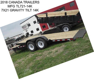 2018 CANADA TRAILERS MFG TL721-14K 7X21 GRAVITY TILT 14K