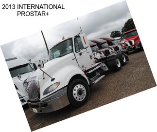 2013 INTERNATIONAL PROSTAR+