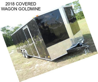 2018 COVERED WAGON GOLDMINE