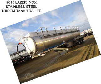 2015 LAZER INOX STAINLESS STEEL TRIDEM TANK TRAILER