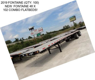 2019 FONTAINE (QTY: 100)  NEW  FONTAINE 48 X 102 COMBO FLATBEDS!