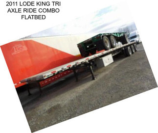 2011 LODE KING TRI AXLE RIDE COMBO FLATBED