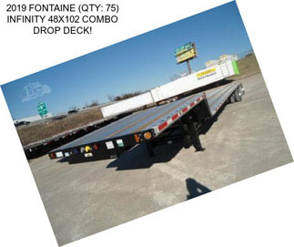 2019 FONTAINE (QTY: 75) INFINITY 48X102 COMBO DROP DECK!