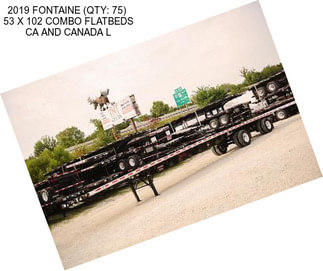 2019 FONTAINE (QTY: 75)  53 X 102 COMBO FLATBEDS CA AND CANADA L