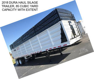 2018 DURA HAUL SILAGE TRAILER, 85 CUBIC YARD CAPACITY WITH EXTENT