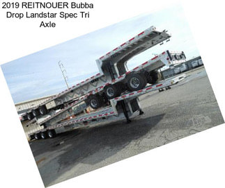 2019 REITNOUER Bubba Drop Landstar Spec Tri Axle