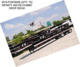 2019 FONTAINE (QTY: 75) INFINITY 48X102 COMBO DROP DECK!