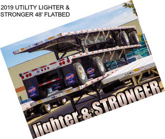 2019 UTILITY LIGHTER & STRONGER 48\' FLATBED