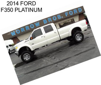 2014 FORD F350 PLATINUM