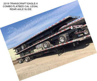 2019 TRANSCRAFT EAGLE-II COMBO FLATBED CAL LEGAL REAR AXLE SLIDE