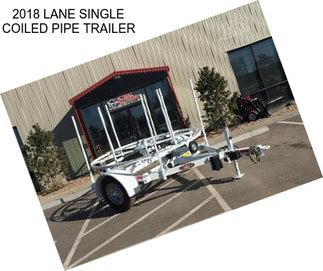 2018 LANE SINGLE COILED PIPE TRAILER