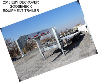 2018 EBY DECKOVER GOOSENECK EQUIPMENT TRAILER