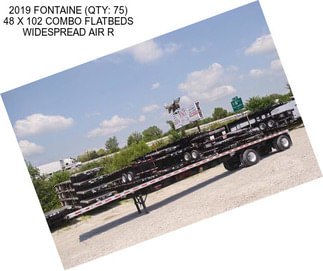 2019 FONTAINE (QTY: 75) 48 X 102 COMBO FLATBEDS WIDESPREAD AIR R