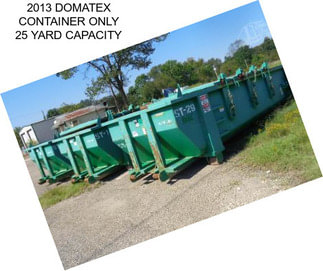 2013 DOMATEX CONTAINER ONLY 25 YARD CAPACITY