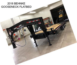 2018 BEHNKE GOOSENECK FLATBED