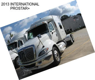 2013 INTERNATIONAL PROSTAR+