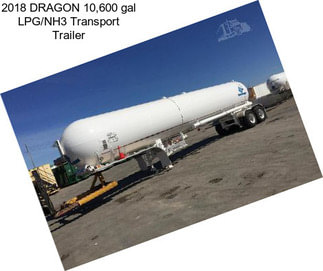 2018 DRAGON 10,600 gal LPG/NH3 Transport Trailer