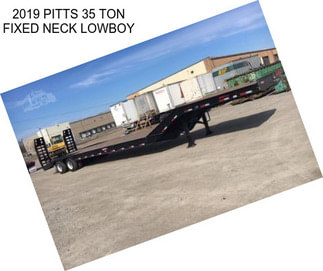 2019 PITTS 35 TON FIXED NECK LOWBOY