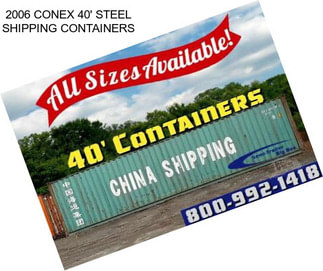 2006 CONEX 40\' STEEL SHIPPING CONTAINERS