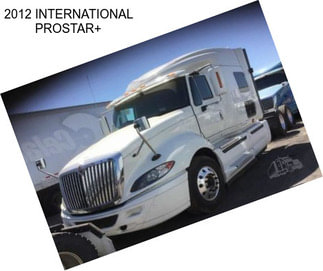 2012 INTERNATIONAL PROSTAR+