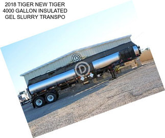 2018 TIGER NEW TIGER 4000 GALLON INSULATED GEL SLURRY TRANSPO