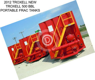 2012 TROXELL NEW TROXELL 500 BBL PORTABLE FRAC TANKS