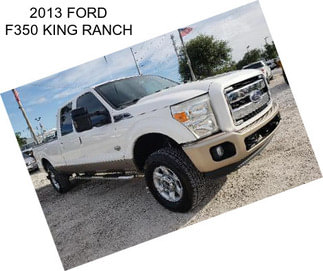 2013 FORD F350 KING RANCH