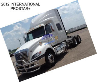 2012 INTERNATIONAL PROSTAR+