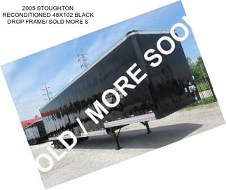 2005 STOUGHTON RECONDITIONED 48X102 BLACK DROP FRAME/ SOLD MORE S