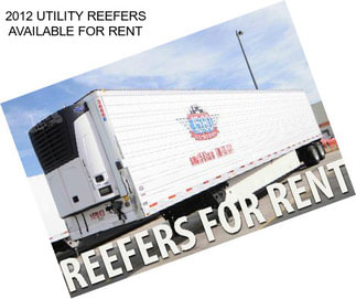 2012 UTILITY REEFERS AVAILABLE FOR RENT