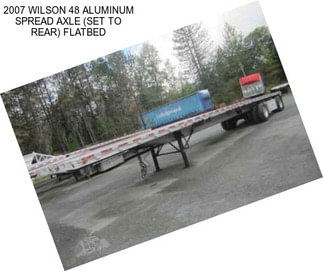 2007 WILSON 48 ALUMINUM SPREAD AXLE (SET TO REAR) FLATBED
