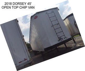 2018 DORSEY 45\' OPEN TOP CHIP VAN