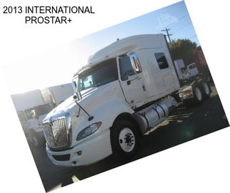 2013 INTERNATIONAL PROSTAR+