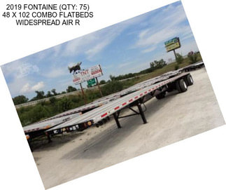 2019 FONTAINE (QTY: 75) 48 X 102 COMBO FLATBEDS WIDESPREAD AIR R