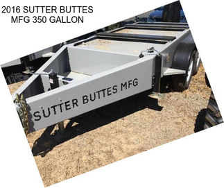 2016 SUTTER BUTTES MFG 350 GALLON