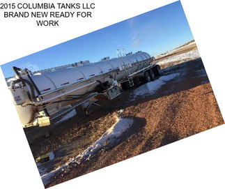 2015 COLUMBIA TANKS LLC BRAND NEW READY FOR WORK