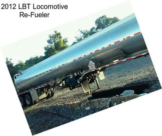 2012 LBT Locomotive Re-Fueler