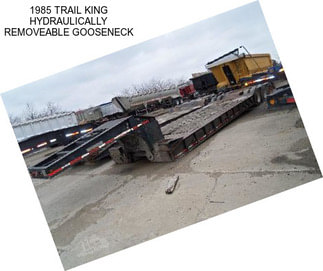 1985 TRAIL KING HYDRAULICALLY REMOVEABLE GOOSENECK