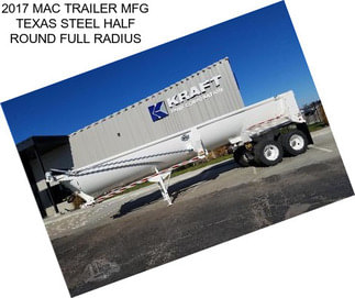 2017 MAC TRAILER MFG TEXAS STEEL HALF ROUND FULL RADIUS