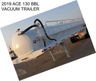 2019 ACE 130 BBL VACUUM TRAILER